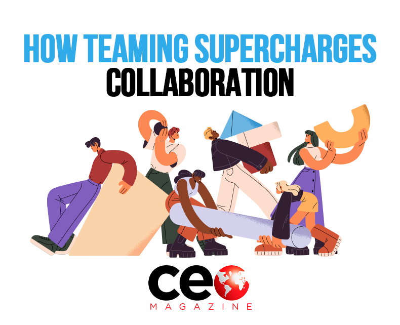 How Teaming Supercharges Collaboration – CEO Magazine